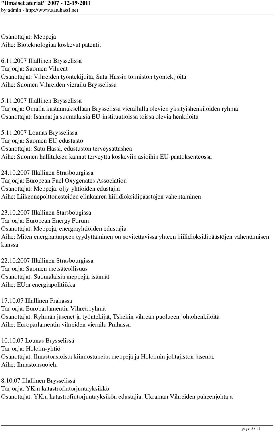 2007 Illallinen Brysselissä Tarjoaja: Omalla kustannuksellaan Brysselissä vierailulla olevien yksityishenkilöiden ryhmä Osanottajat: Isännät ja suomalaisia EU-instituutioissa töissä olevia henkilöitä