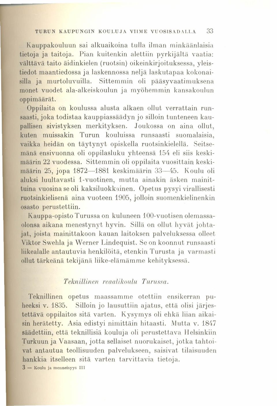 Sittemmin oli pääsyvaatim uksena monet vuodet ala-alkeiskoulun ja myöhemmin kansakoulun oppimäärät.