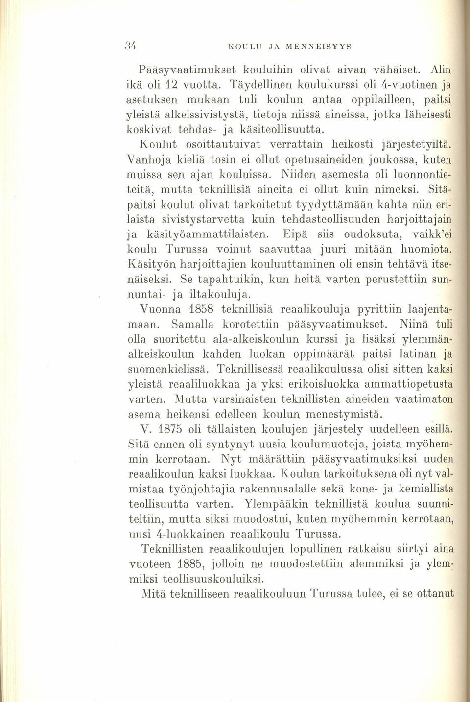 käsiteollisuutta. Koulut osoittautuivat verrattain heikosti järjestetyiltä. Vanhoja kieliä tosin ei ollut opetus aineiden joukossa, kuten muissa sen ajan kouluissa.
