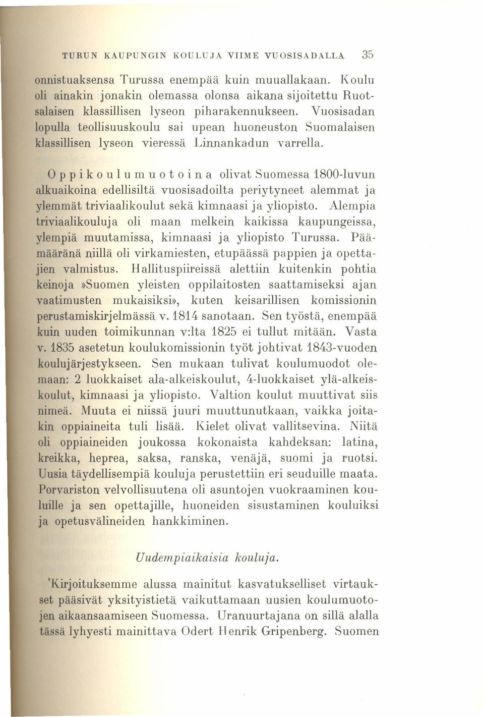Vuosisadan lopulla teollisuuskoulu sai upean huoneuston Suomalaisen klassillisen lyseon vieressä Linnankadun varrella.