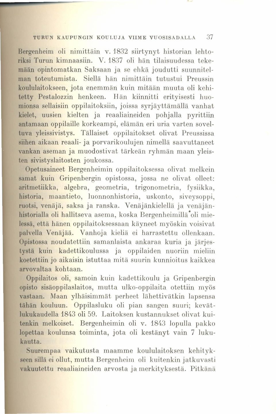 Hän kiinnitti erityisesti huomionsa sellaisiin oppilaitoksiin, joissa syrjäyttämällä vanhat kielet, uusien kielten ja reaaliaineiden pohjalla pyrittiin antamaan oppilaille korkeampi, elämän eri uria