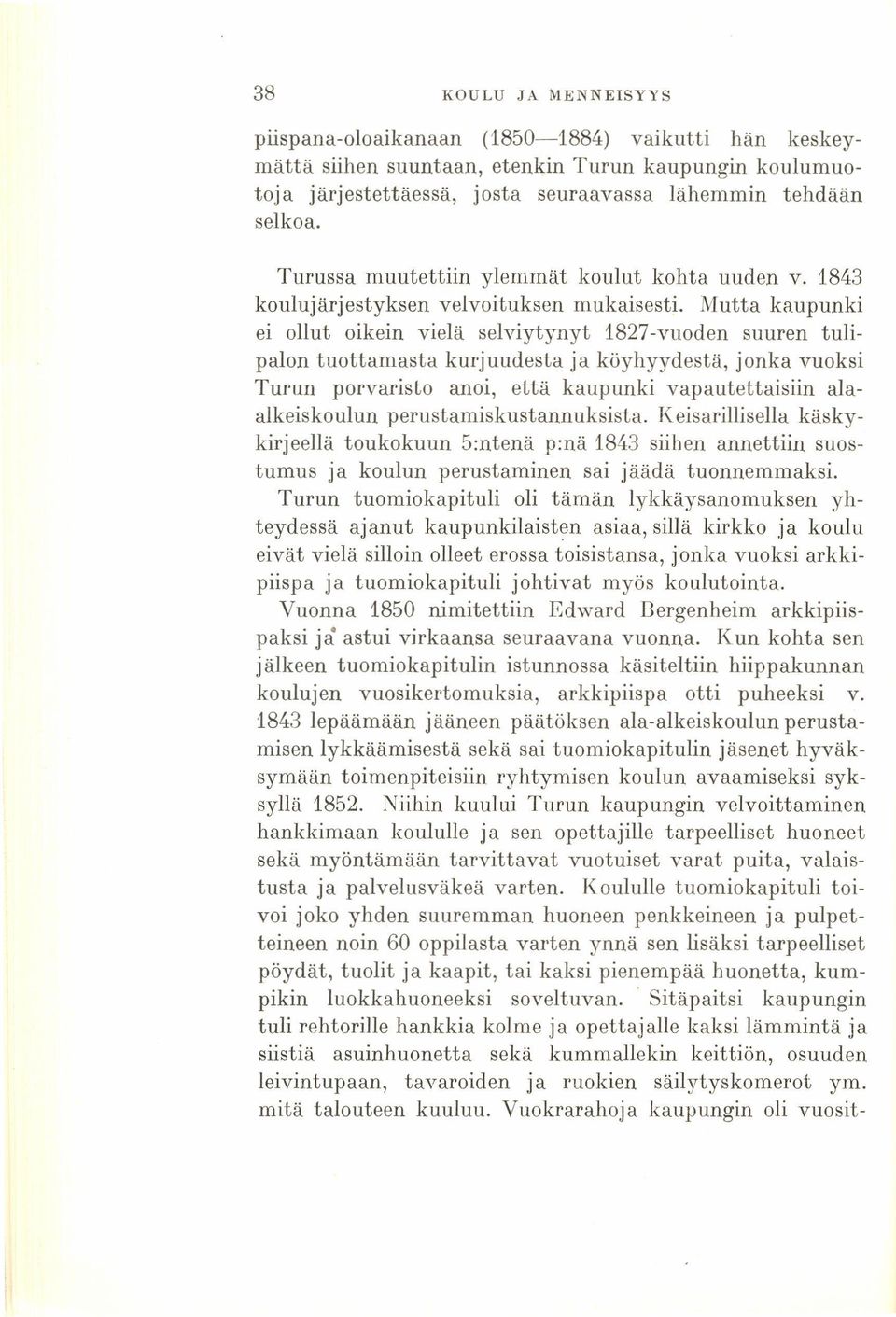 Mutta kaupunki ei ollut oikein vielä selviytynyt 1827-vuoden suuren tulipalon tuottamasta kurjuudesta ja köyhyydestä, jonka vuoksi Turun porvaristo anoi, että kaupunki vapautettaisiin alaalkeiskoulun