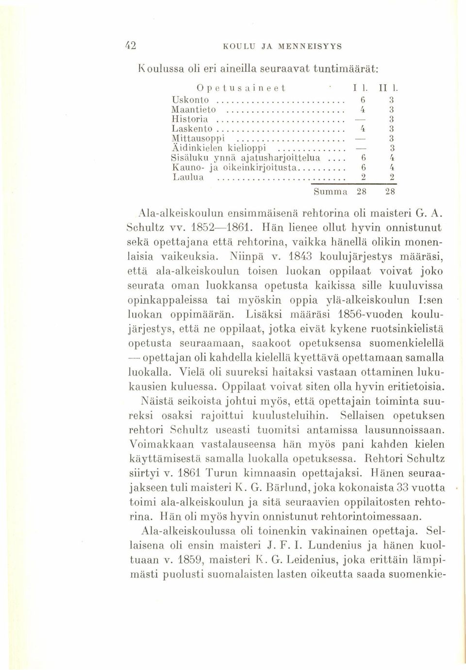 Hän lienee ollut hyvin onnistunut sekä opettajana että rehtorina, vaikka hänellä olikin monenlaisia vaikeuksia. Niinpä v.