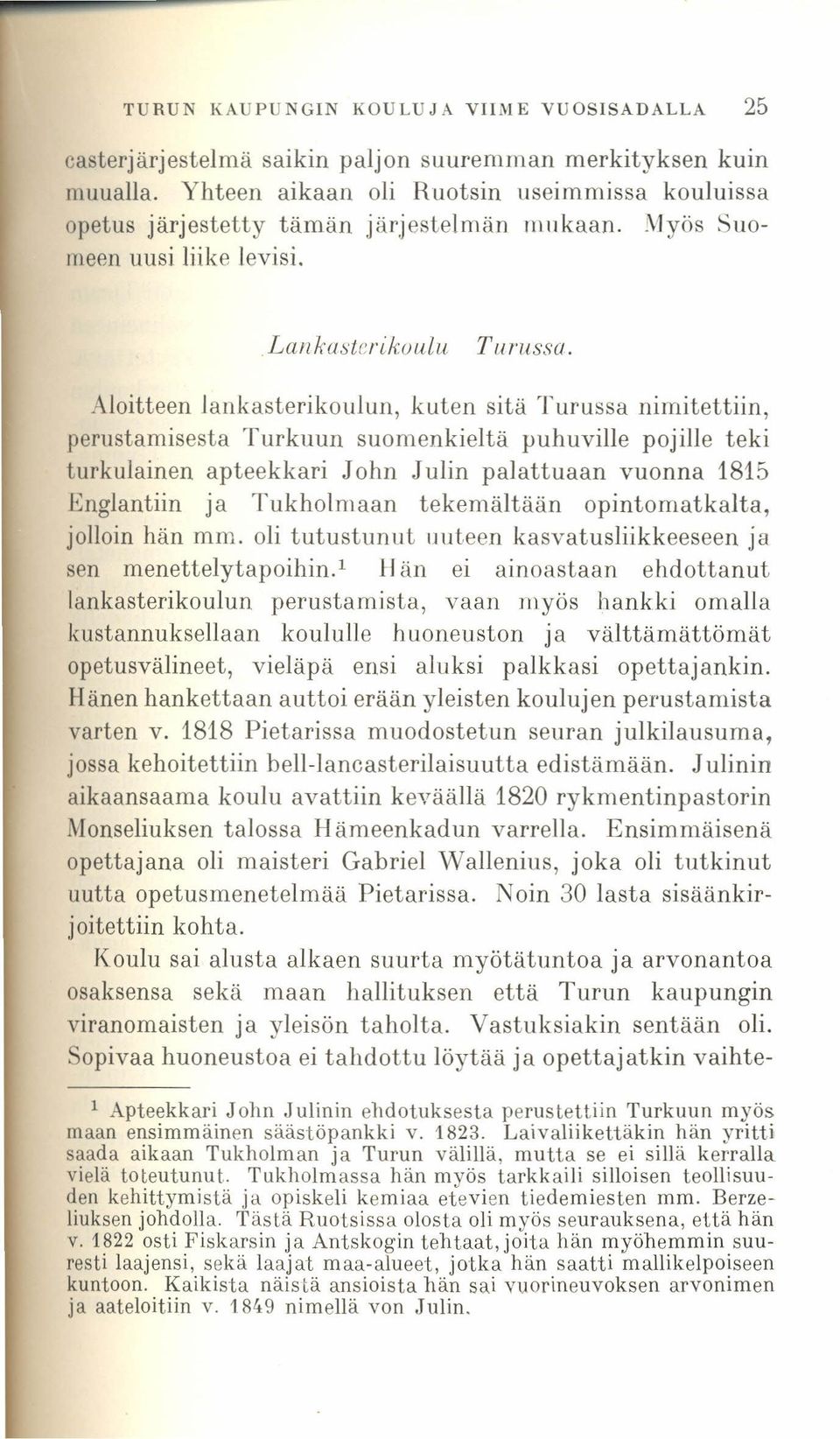 Aloitteen lankasterikoulun, kuten sitä Turussa nimitettiin, perustamisesta Turkuun suomenkieltä puhuville pojille teki turkulainen apteekkari John J ulin palattuaan vuonna 1815 Englantiin ja