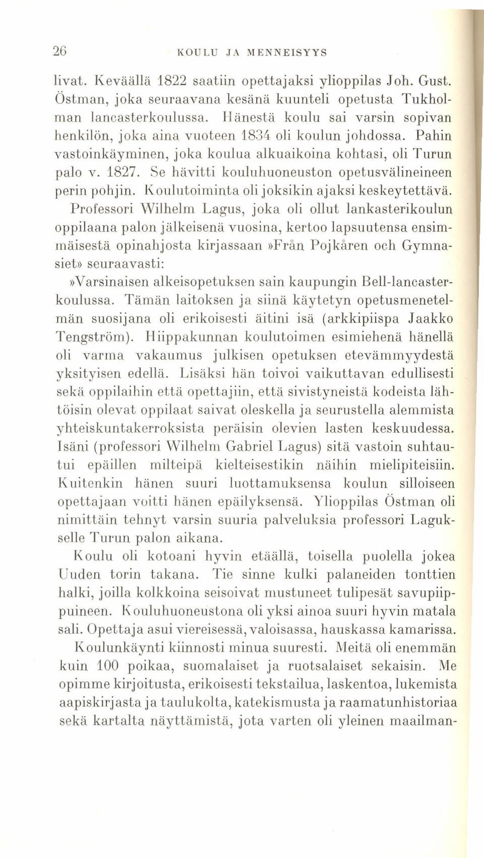 Se hävitti kouluhuoneuston opetusvälineineen perin pohjin. Koulutoiminta oli joksikin ajaksi keskeytettävä.