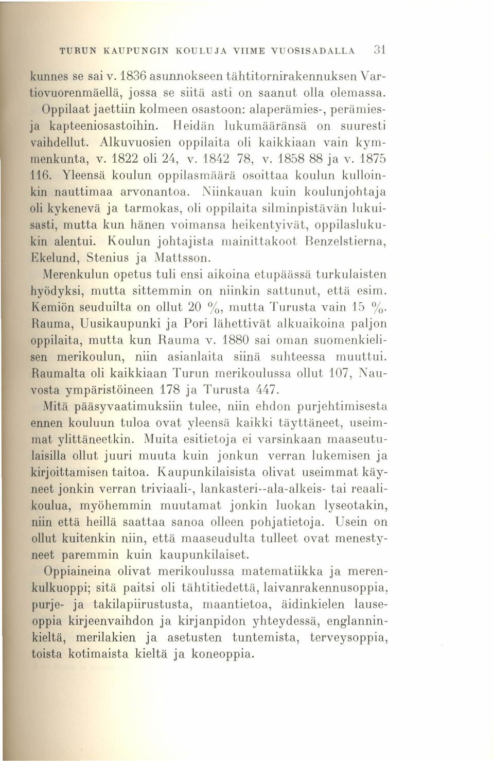 1842 78, v. 1858 88 ja v. 1875 116. Yleensä koulun oppilasmäärä osoittaa koulun kulloinkin nauttimaa arvonantoa.