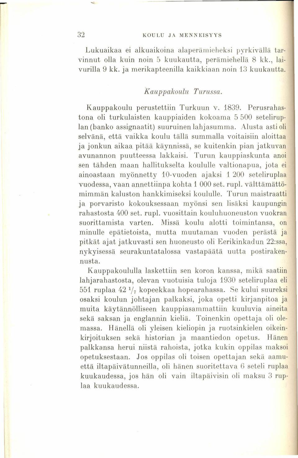 Alusta asti oli selvänä, että vaikka koulu tällä summalla voitaisiin aloittaa ja jonkun aikaa pitää käynnissä, se kuitenkin pian jatkuvan avunarmon puutteessa lakkaisi.