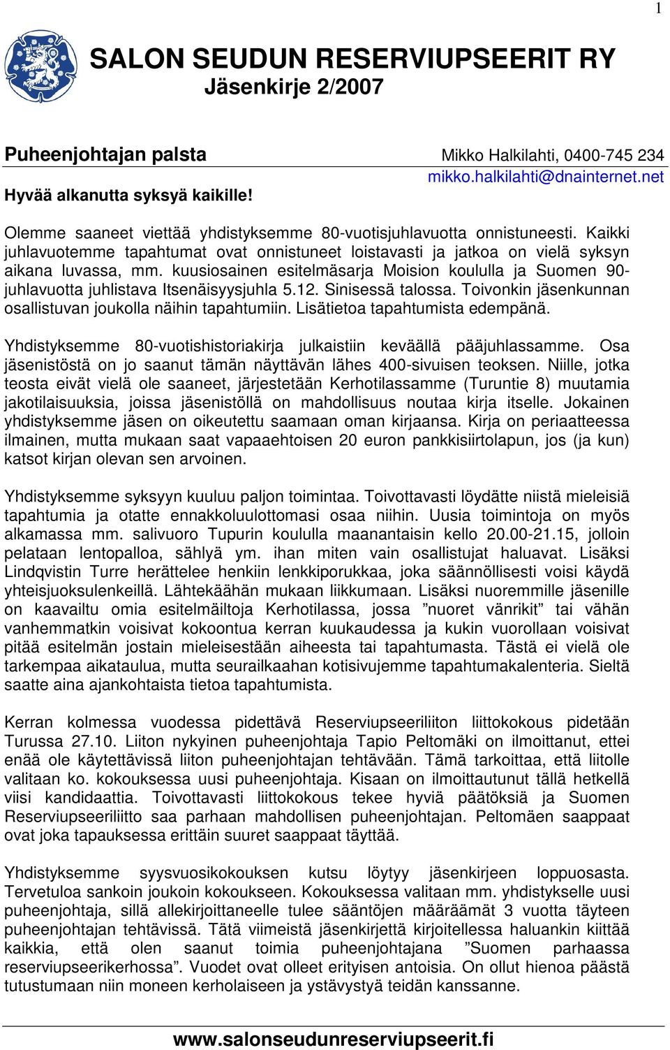 kuusiosainen esitelmäsarja Moision koululla ja Suomen 90- juhlavuotta juhlistava Itsenäisyysjuhla 5.12. Sinisessä talossa. Toivonkin jäsenkunnan osallistuvan joukolla näihin tapahtumiin.