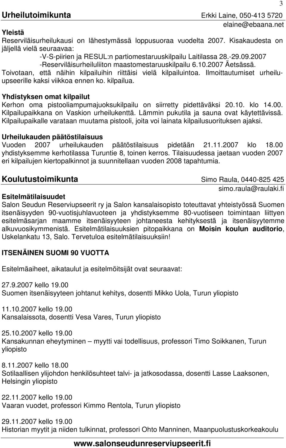 Toivotaan, että näihin kilpailuihin riittäisi vielä kilpailuintoa. Ilmoittautumiset urheiluupseerille kaksi viikkoa ennen ko. kilpailua.