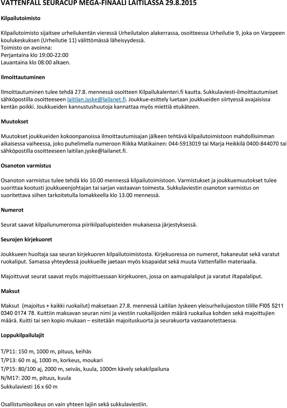 Toimisto on avoinna: Perjantaina klo 19:00-22:00 Lauantaina klo 08:00 alkaen. Ilmoittautuminen Ilmoittautuminen tulee tehdä 27.8. mennessä osoitteen Kilpailukalenteri.fi kautta.