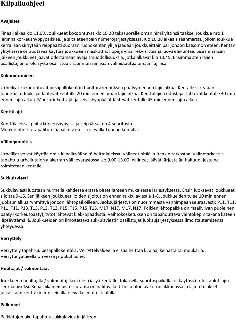 30 alkaa sisäänmarssi, jolloin joukkue kerrallaan siirrytään reippaasti suoraan ruohokentän yli ja jäädään joukkueittain parijonoon katsomon eteen.