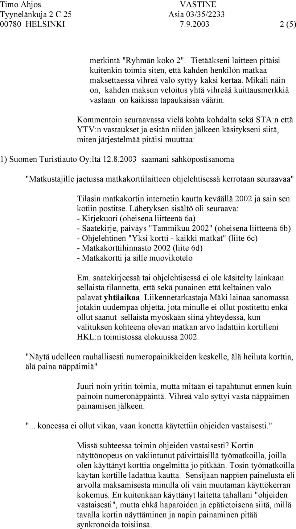 Kommentoin seuraavassa vielä kohta kohdalta sekä STA:n että YTV:n vastaukset ja esitän niiden jälkeen käsitykseni siitä, miten järjestelmää pitäisi muuttaa: 1) Suomen Turistiauto Oy:ltä 12.8.