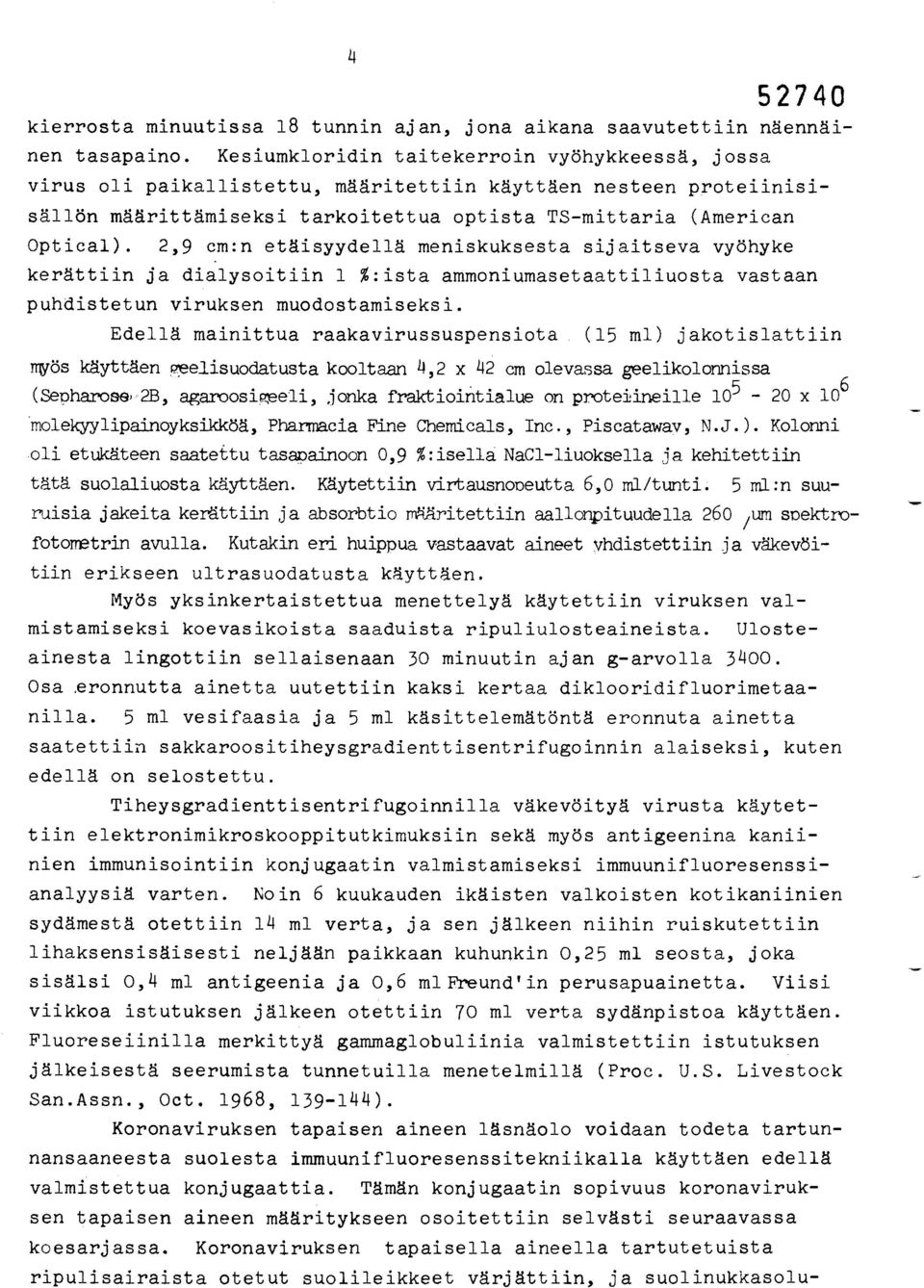 2,9 cm:n etäisyydellä meniskuksesta sijaitseva vyöhyke kerättiin ja dialysoitiin 1 %:ista ammoniumasetaattiliuosta vastaan puhdistetun viruksen muodostamiseksi.