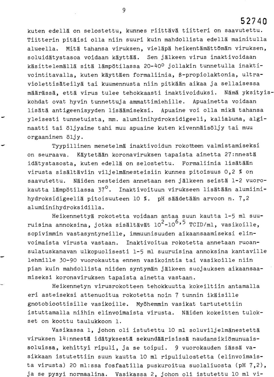Sen jälkeen virus inaktivoidaan käsittelemällä sitä lämpötilassa 20-40 0 jollakin tunnetulla inaktivointitavalla, kuten käyttäen formaliinia, (3-propiolaktonia, ultraviolettisäteilyä tai kuumennusta