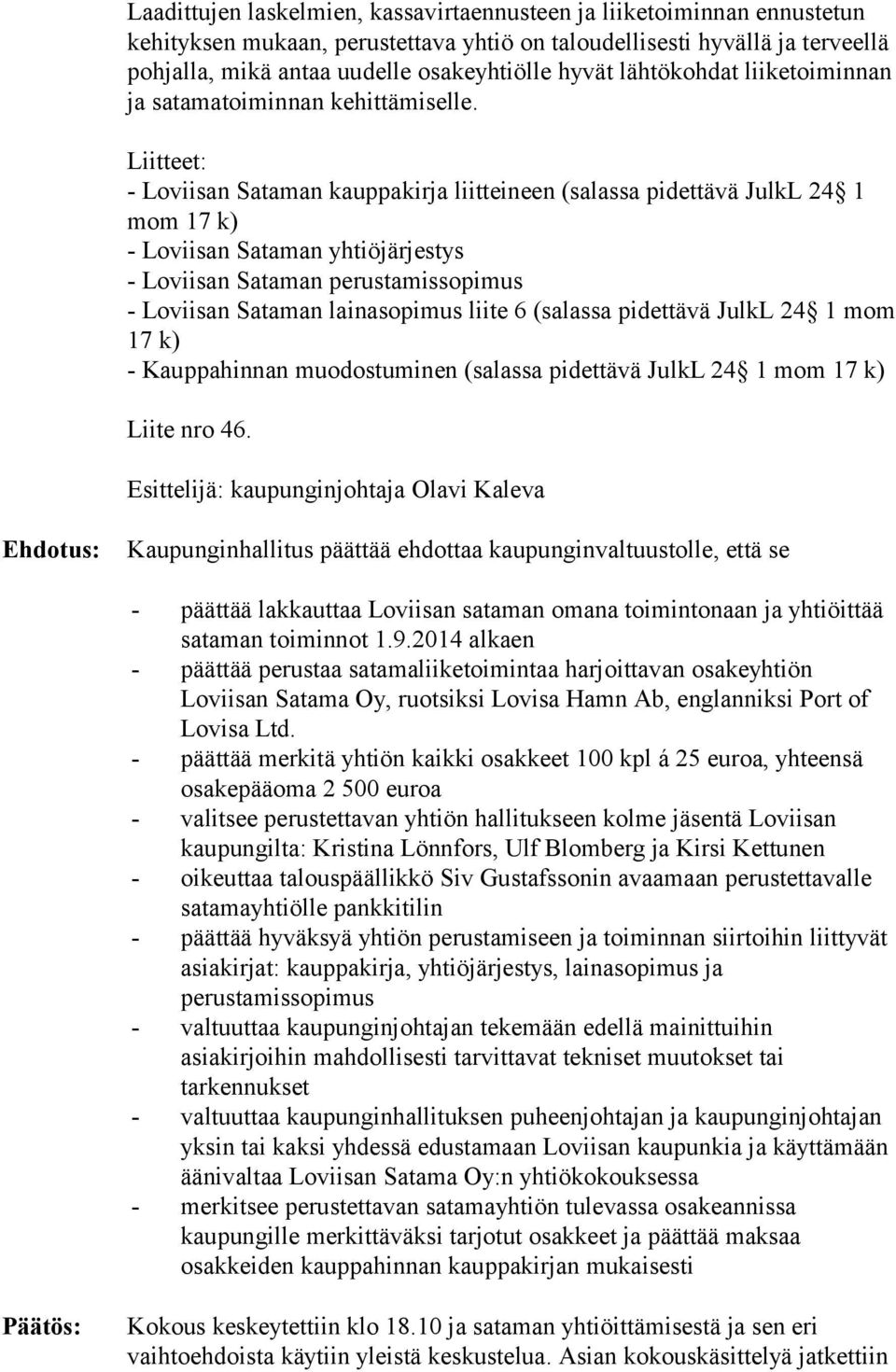Liitteet: - Loviisan Sataman kauppakirja liitteineen (salassa pidettävä JulkL 24 1 mom 17 k) - Loviisan Sataman yhtiöjärjestys - Loviisan Sataman perustamissopimus - Loviisan Sataman lainasopimus