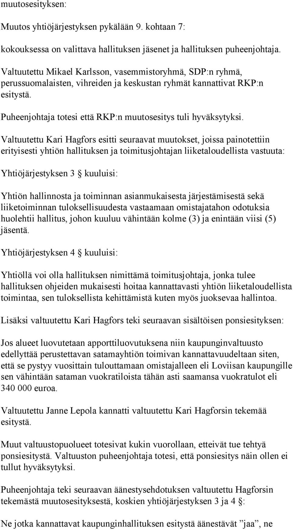 Valtuutettu Kari Hagfors esitti seuraavat muutokset, joissa painotettiin erityisesti yhtiön hallituksen ja toimitusjohtajan liiketaloudellista vastuuta: Yhtiöjärjestyksen 3 kuuluisi: Yhtiön