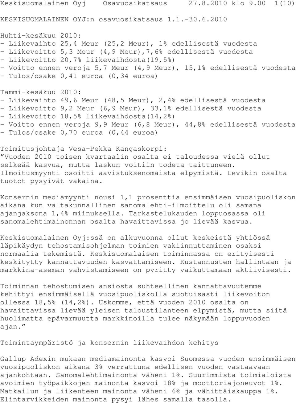 ennen veroja 5,7 Meur (4,9 Meur), 15,1% edellisestä vuodesta - Tulos/osake 0,41 euroa (0,34 euroa) Tammi-kesäkuu 2010: - Liikevaihto 49,6 Meur (48,5 Meur), 2,4% edellisestä vuodesta - Liikevoitto 9,2