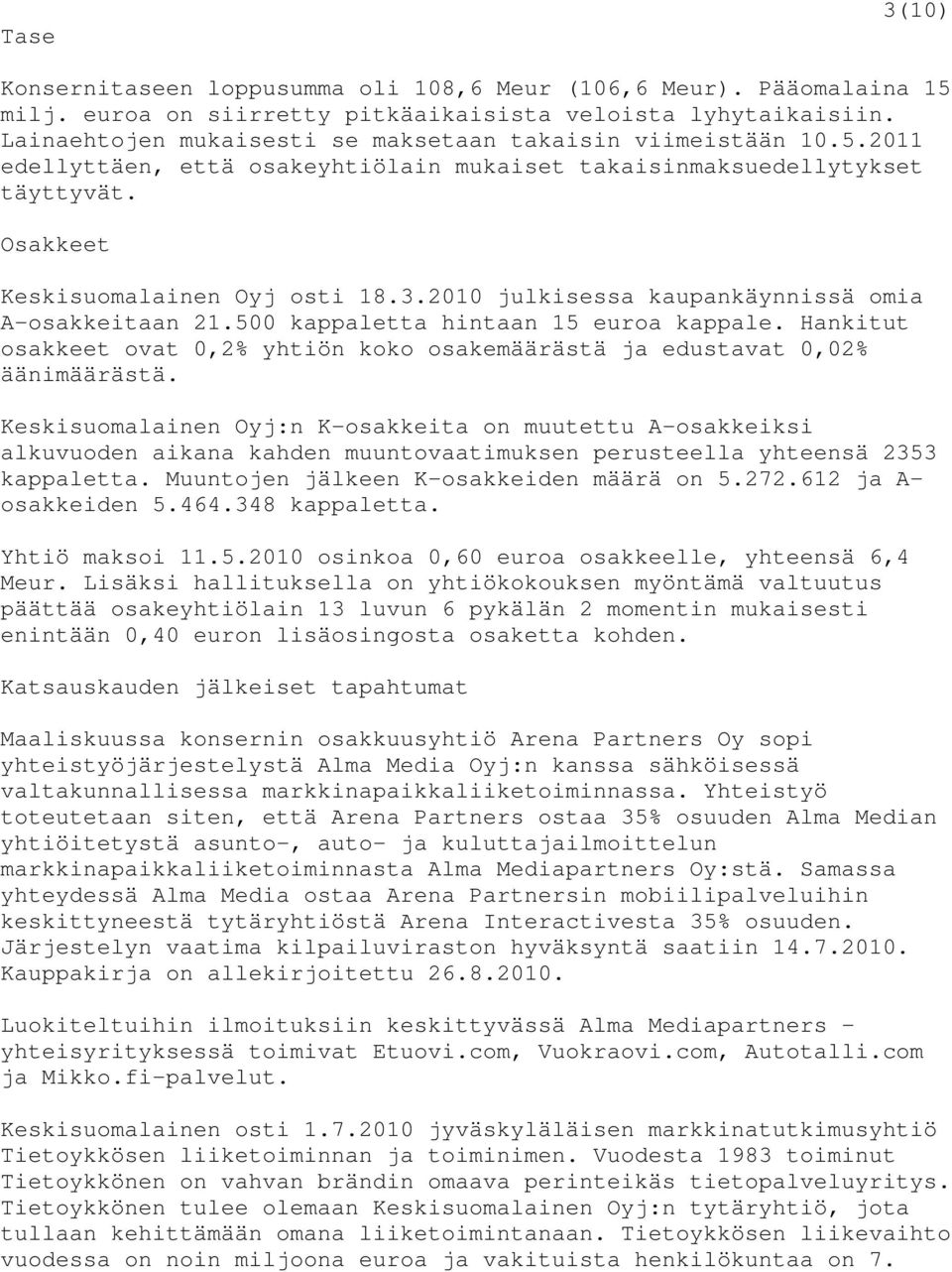 2010 julkisessa kaupankäynnissä omia A-osakkeitaan 21.500 kappaletta hintaan 15 euroa kappale. Hankitut osakkeet ovat 0,2% yhtiön koko osakemäärästä ja edustavat 0,02% äänimäärästä.