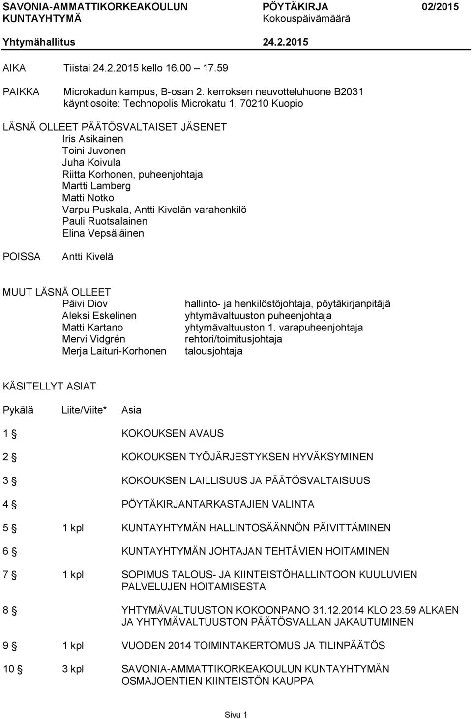 Martti Lamberg Matti Notko Varpu Puskala, Antti Kivelän varahenkilö Pauli Ruotsalainen Elina Vepsäläinen POISSA Antti Kivelä MUUT LÄSNÄ OLLEET Päivi Diov Aleksi Eskelinen Matti Kartano Mervi Vidgrén