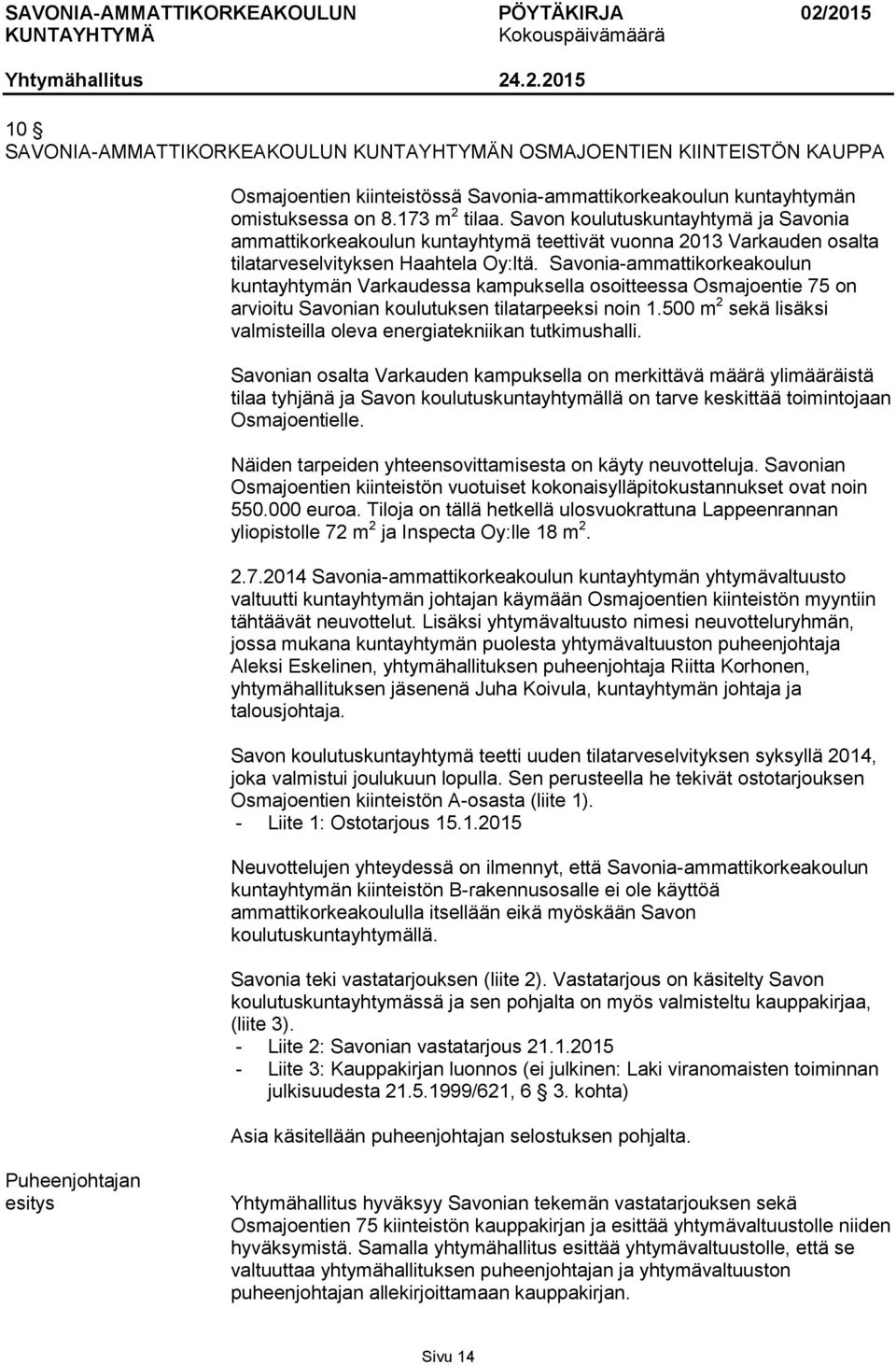 Savonia-ammattikorkeakoulun kuntayhtymän Varkaudessa kampuksella osoitteessa Osmajoentie 75 on arvioitu Savonian koulutuksen tilatarpeeksi noin 1.