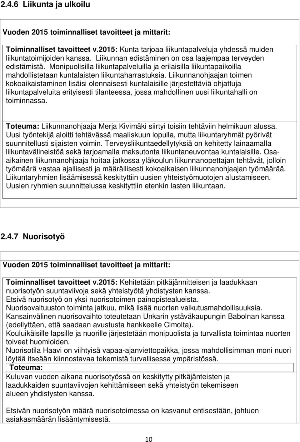 Liikunnanohjaajan toimen kokoaikaistaminen lisäisi olennaisesti kuntalaisille järjestettäviä ohjattuja liikuntapalveluita erityisesti tilanteessa, jossa mahdollinen uusi liikuntahalli on toiminnassa.