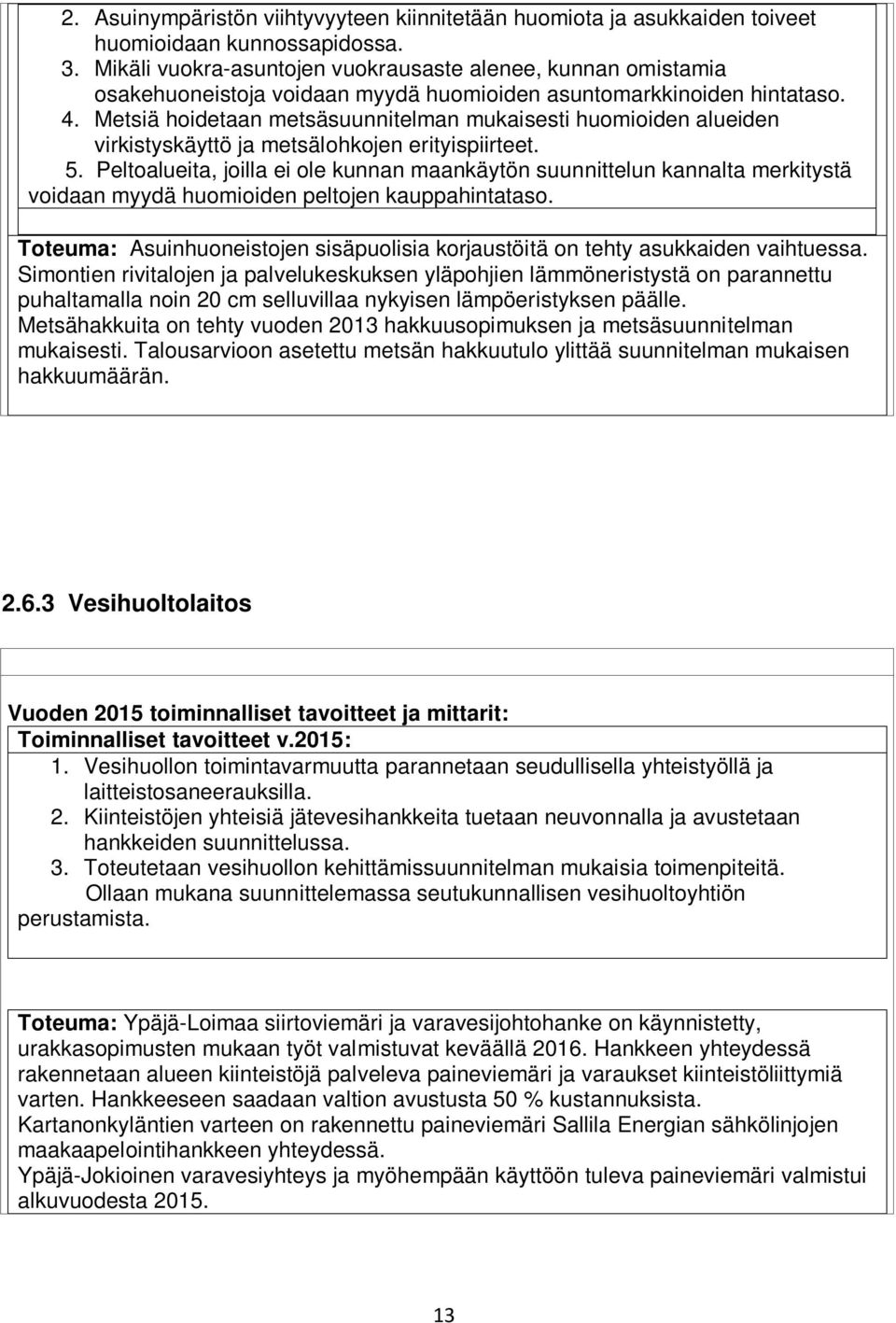 Metsiä hoidetaan metsäsuunnitelman mukaisesti huomioiden alueiden virkistyskäyttö ja metsälohkojen erityispiirteet. 5.