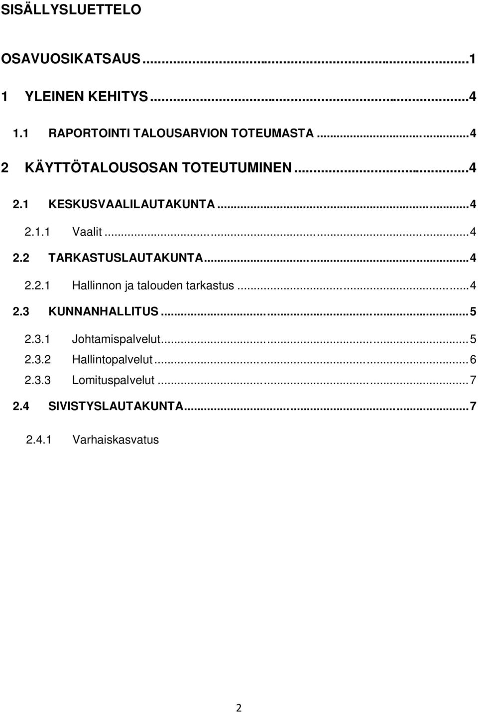 .. 7 2.4 SIVISTYSLAUTAKUNTA... 7 2.4.1 Varhaiskasvatus 7 2.4.2 Peruskoulutus ja opetustoimen hallinto... 8 2.4.3 Muut koulutuspalvelut... 8 2.4.4 Kirjasto... 9 2.4.5 Kulttuuritoimi.