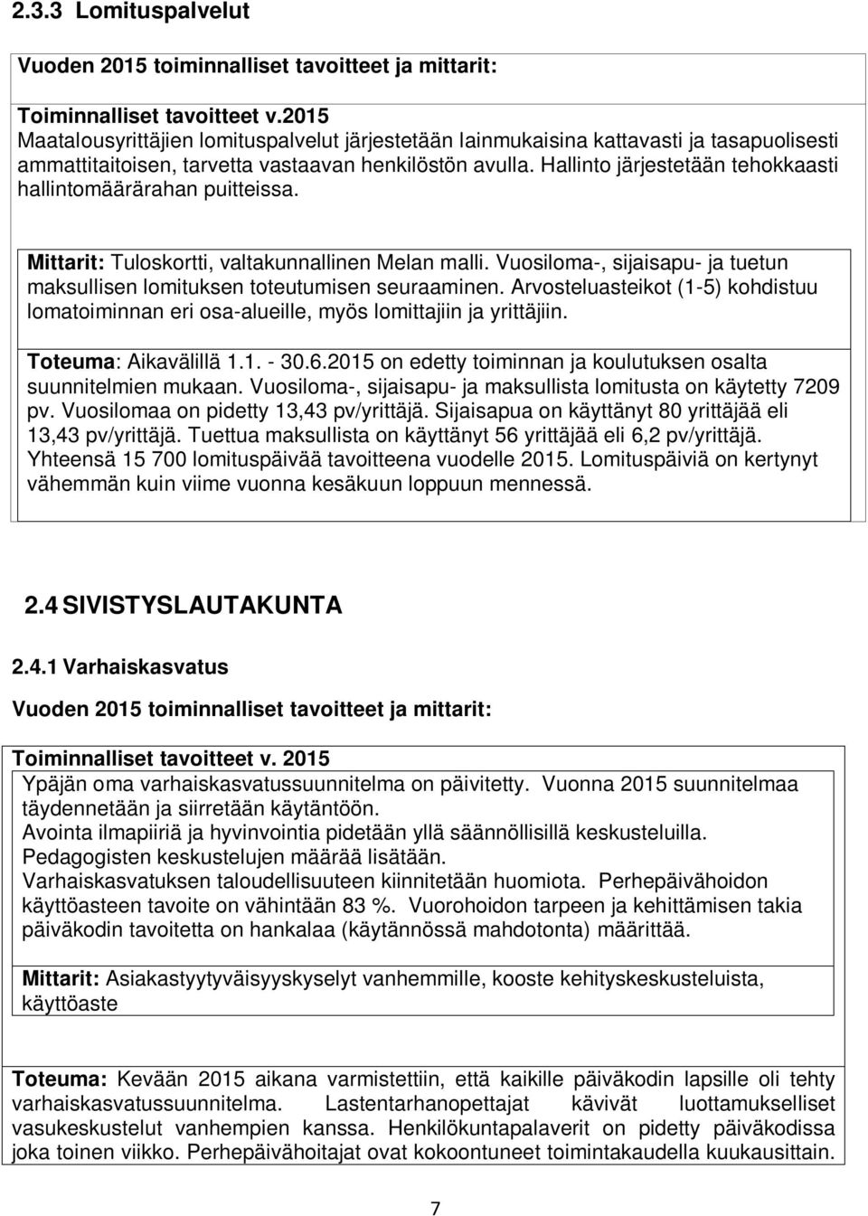 Hallinto järjestetään tehokkaasti hallintomäärärahan puitteissa. Mittarit: Tuloskortti, valtakunnallinen Melan malli. Vuosiloma-, sijaisapu- ja tuetun maksullisen lomituksen toteutumisen seuraaminen.