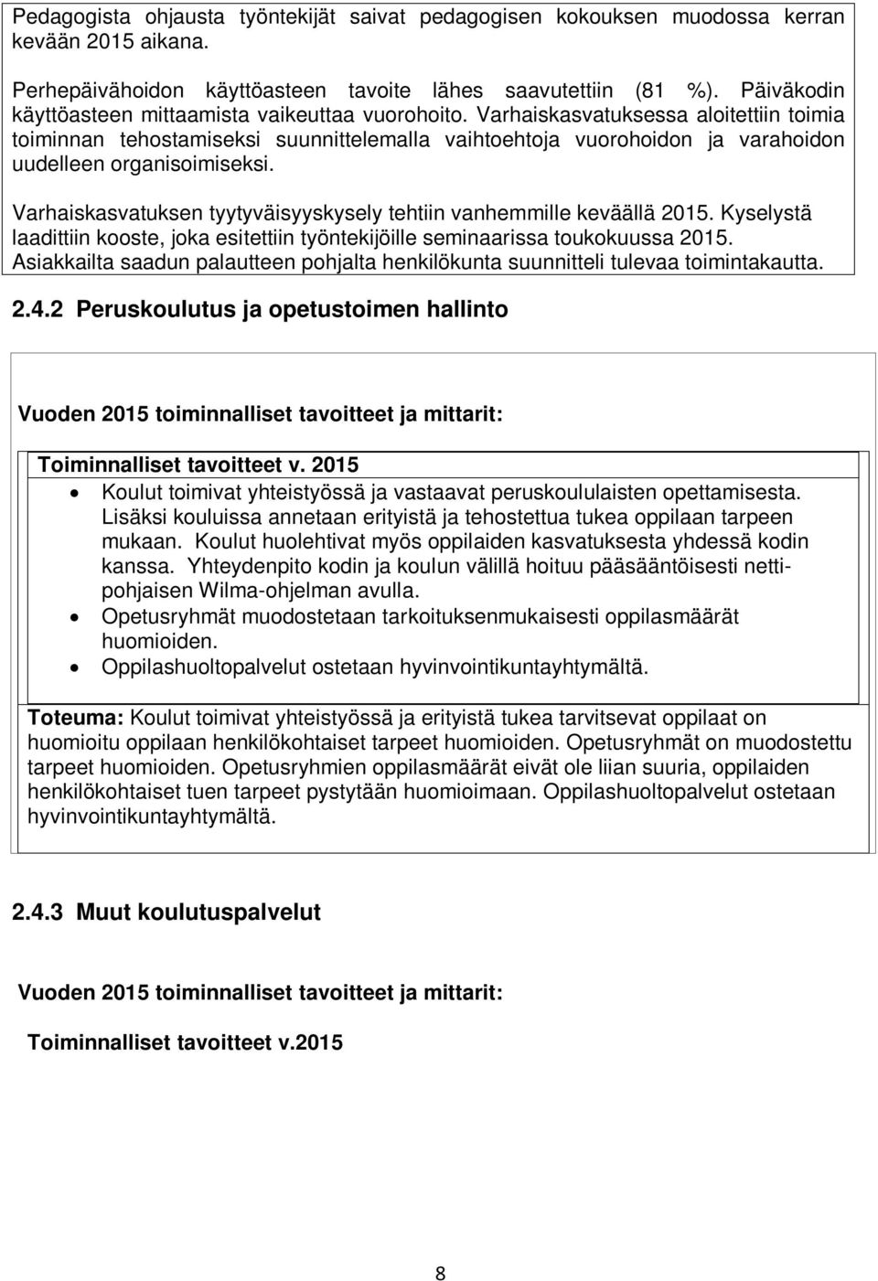 Varhaiskasvatuksessa aloitettiin toimia toiminnan tehostamiseksi suunnittelemalla vaihtoehtoja vuorohoidon ja varahoidon uudelleen organisoimiseksi.