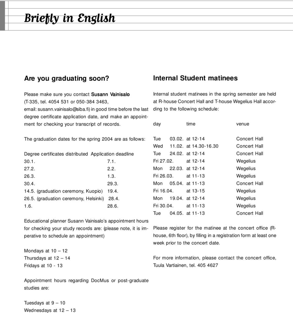 Internal student matinees in the spring semester are held at R-house Concert Hall and T-house Wegelius Hall according to the following schedule: day time venue The graduation dates for the spring