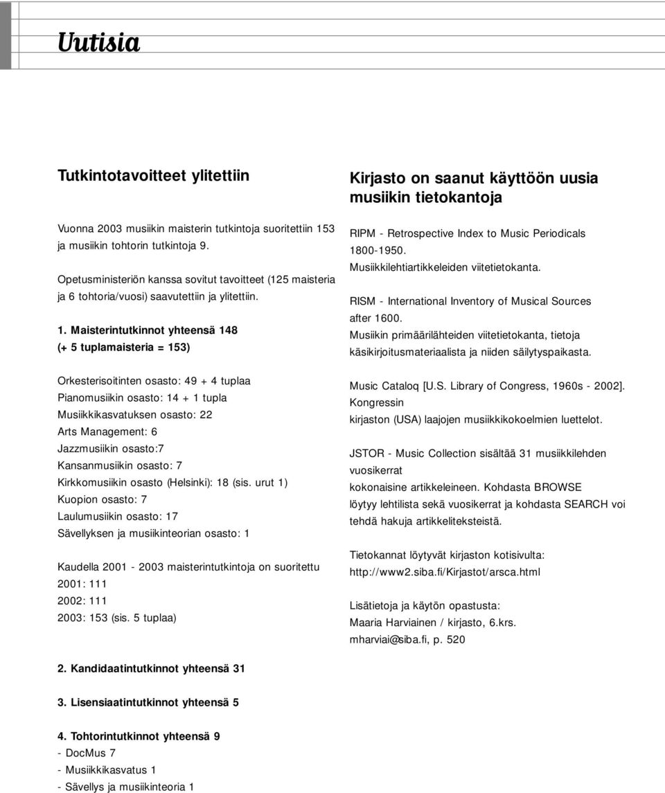 Maisterintutkinnot yhteensä 148 (+ 5 tuplamaisteria = 153) Orkesterisoitinten osasto: 49 + 4 tuplaa Pianomusiikin osasto: 14 + 1 tupla Musiikkikasvatuksen osasto: 22 Arts Management: 6 Jazzmusiikin