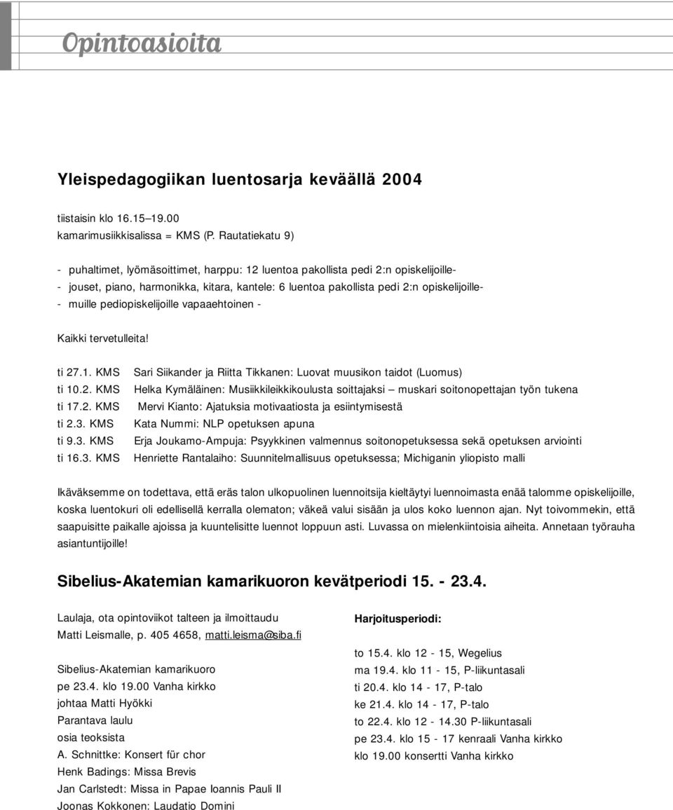 muille pediopiskelijoille vapaaehtoinen - Kaikki tervetulleita! ti 27.1. KMS ti 10.2. KMS ti 17.2. KMS ti 2.3.