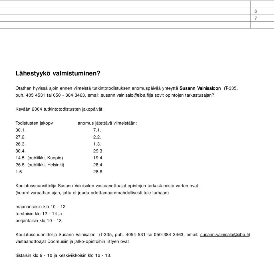 (publiikki, Kuopio) 19.4. 26.5. (publiikki, Helsinki) 28.4. 1.6. 28.6. Koulutussuunnittelija Susann Vainisalon vastaanottoajat opintojen tarkastamista varten ovat: (huom!