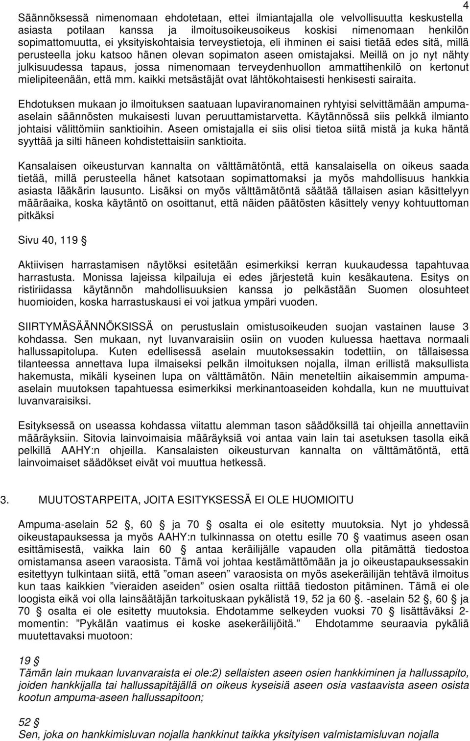 Meillä on jo nyt nähty julkisuudessa tapaus, jossa nimenomaan terveydenhuollon ammattihenkilö on kertonut mielipiteenään, että mm. kaikki metsästäjät ovat lähtökohtaisesti henkisesti sairaita.