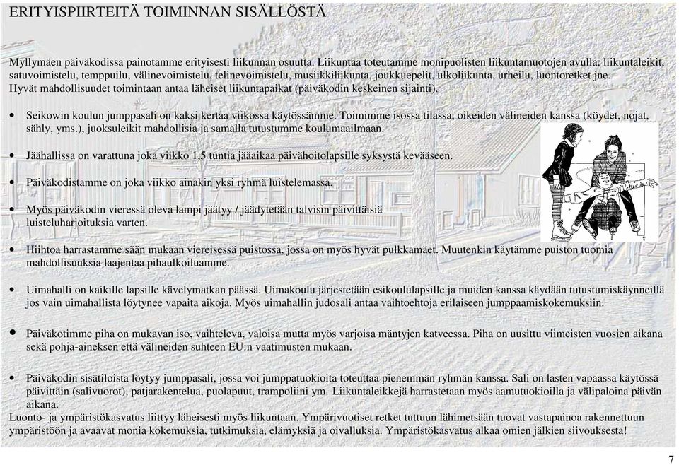 luontoretket jne. Hyvät mahdollisuudet toimintaan antaa läheiset liikuntapaikat (päiväkodin keskeinen sijainti). Seikowin koulun jumppasali on kaksi kertaa viikossa käytössämme.