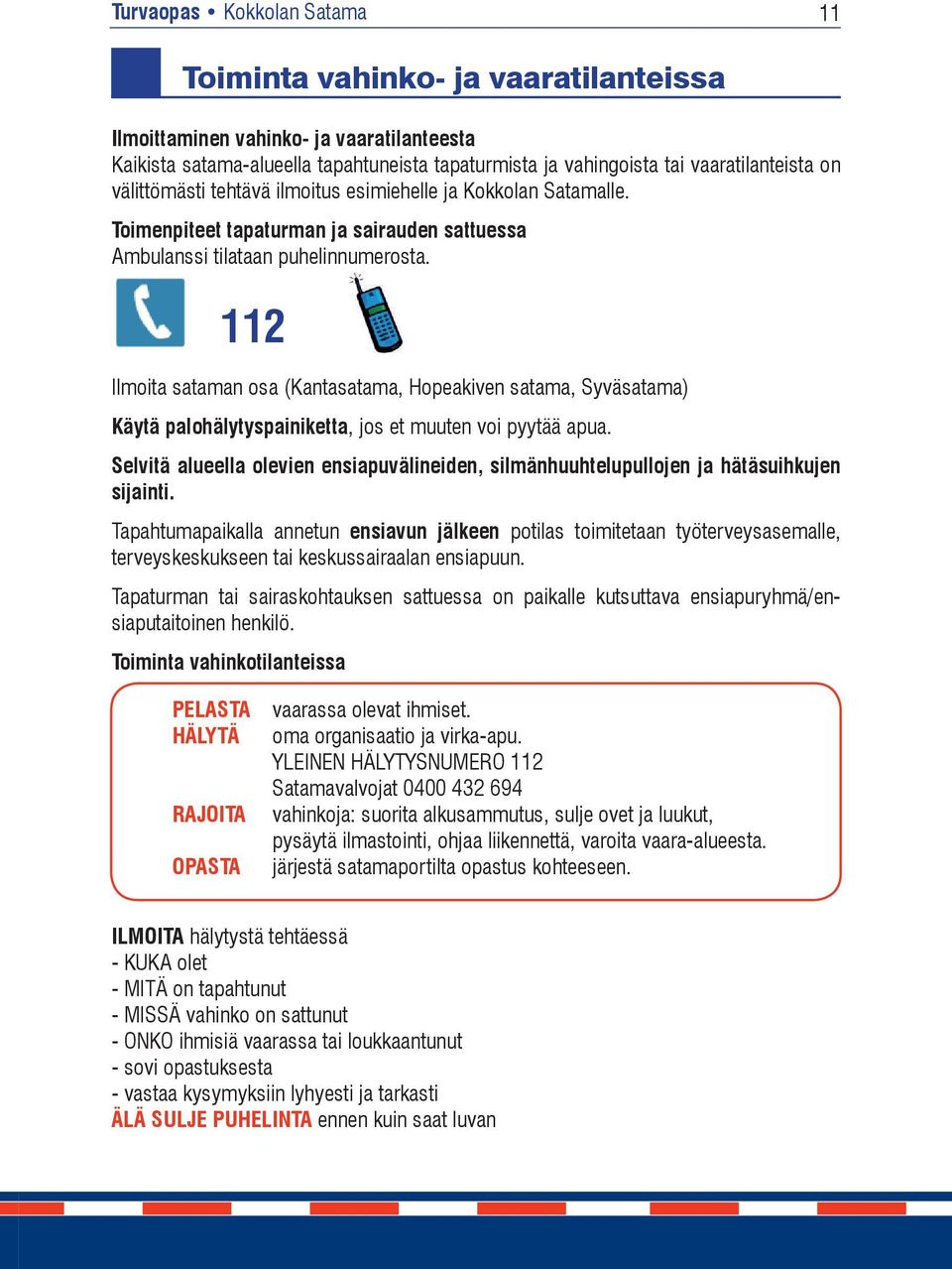 112 Ilmoita sataman osa (Kantasatama, Hopeakiven satama, Syväsatama) Käytä palohälytyspainiketta, jos et muuten voi pyytää apua.