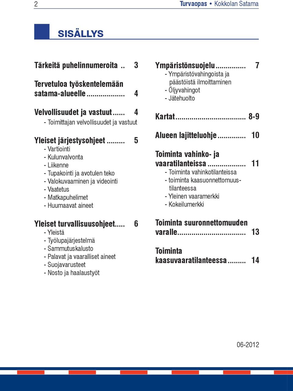 .. 5 - Vartiointi - Kulunvalvonta - Liikenne - Tupakointi ja avotulen teko - Valokuvaaminen ja videointi - Vaatetus - Matkapuhelimet - Huumaavat aineet Yleiset turvallisuusohjeet.