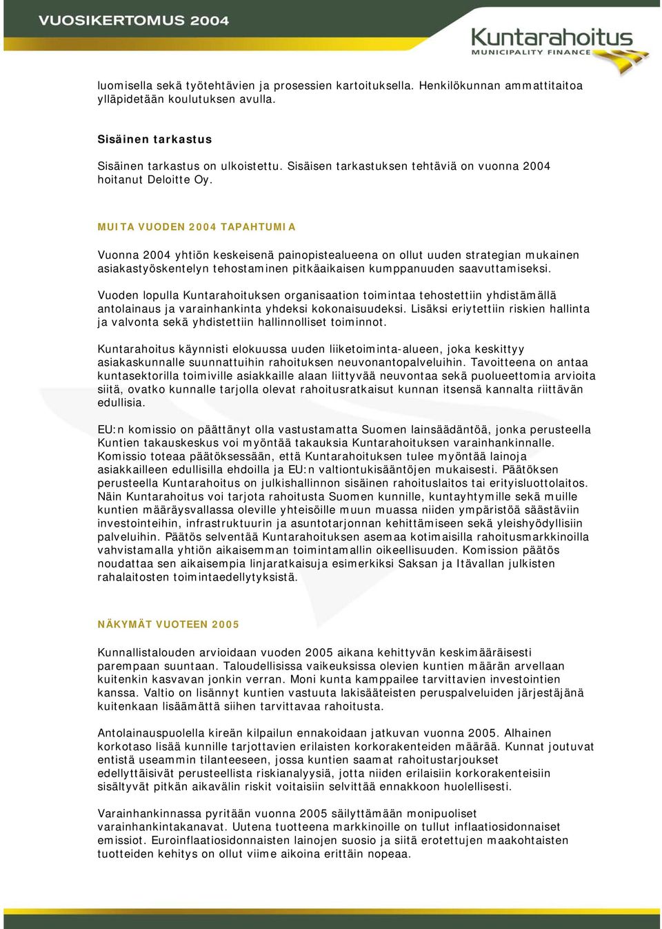 MUITA VUODEN 2004 TAPAHTUMIA Vuonna 2004 yhtiön keskeisenä painopistealueena on ollut uuden strategian mukainen asiakastyöskentelyn tehostaminen pitkäaikaisen kumppanuuden saavuttamiseksi.