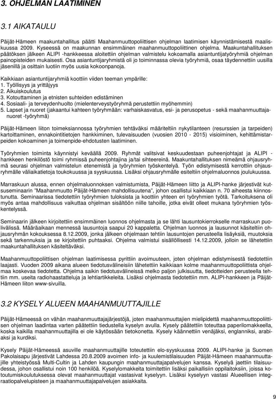 Maakuntahallituksen päätöksen jälkeen ALIPI -hankkeessa aloitettiin ohjelman valmistelu kokoamalla asiantuntijatyöryhmiä ohjelman painopisteiden mukaisesti.