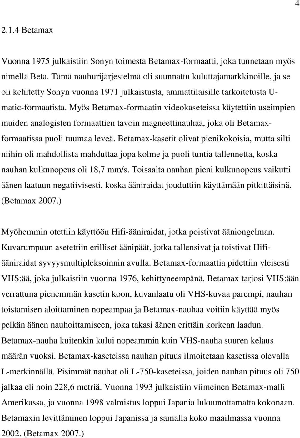 Myös Betamax-formaatin videokaseteissa käytettiin useimpien muiden analogisten formaattien tavoin magneettinauhaa, joka oli Betamaxformaatissa puoli tuumaa leveä.