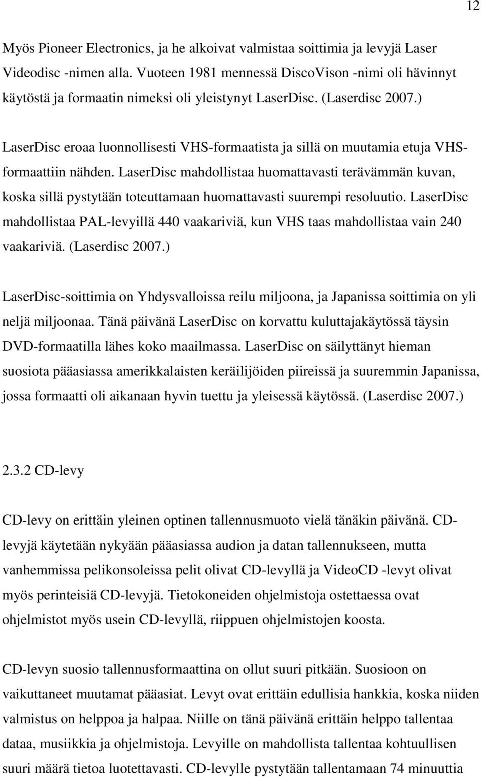 ) LaserDisc eroaa luonnollisesti VHS-formaatista ja sillä on muutamia etuja VHSformaattiin nähden.