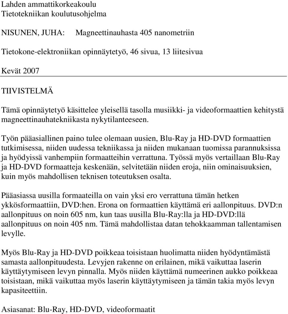 Työn pääasiallinen paino tulee olemaan uusien, Blu-Ray ja HD-DVD formaattien tutkimisessa, niiden uudessa tekniikassa ja niiden mukanaan tuomissa parannuksissa ja hyödyissä vanhempiin formaatteihin