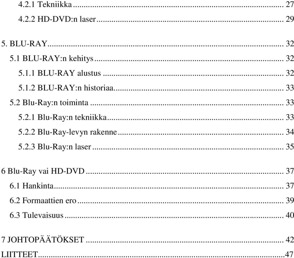 .. 34 5.2.3 Blu-Ray:n laser... 35 6 Blu-Ray vai HD-DVD... 37 6.1 Hankinta... 37 6.2 Formaattien ero.