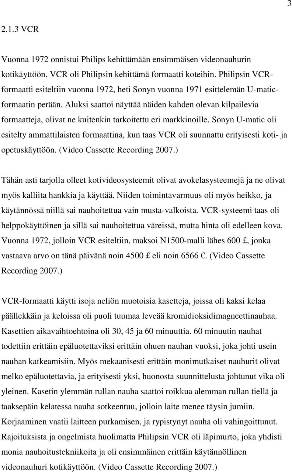 Aluksi saattoi näyttää näiden kahden olevan kilpailevia formaatteja, olivat ne kuitenkin tarkoitettu eri markkinoille.