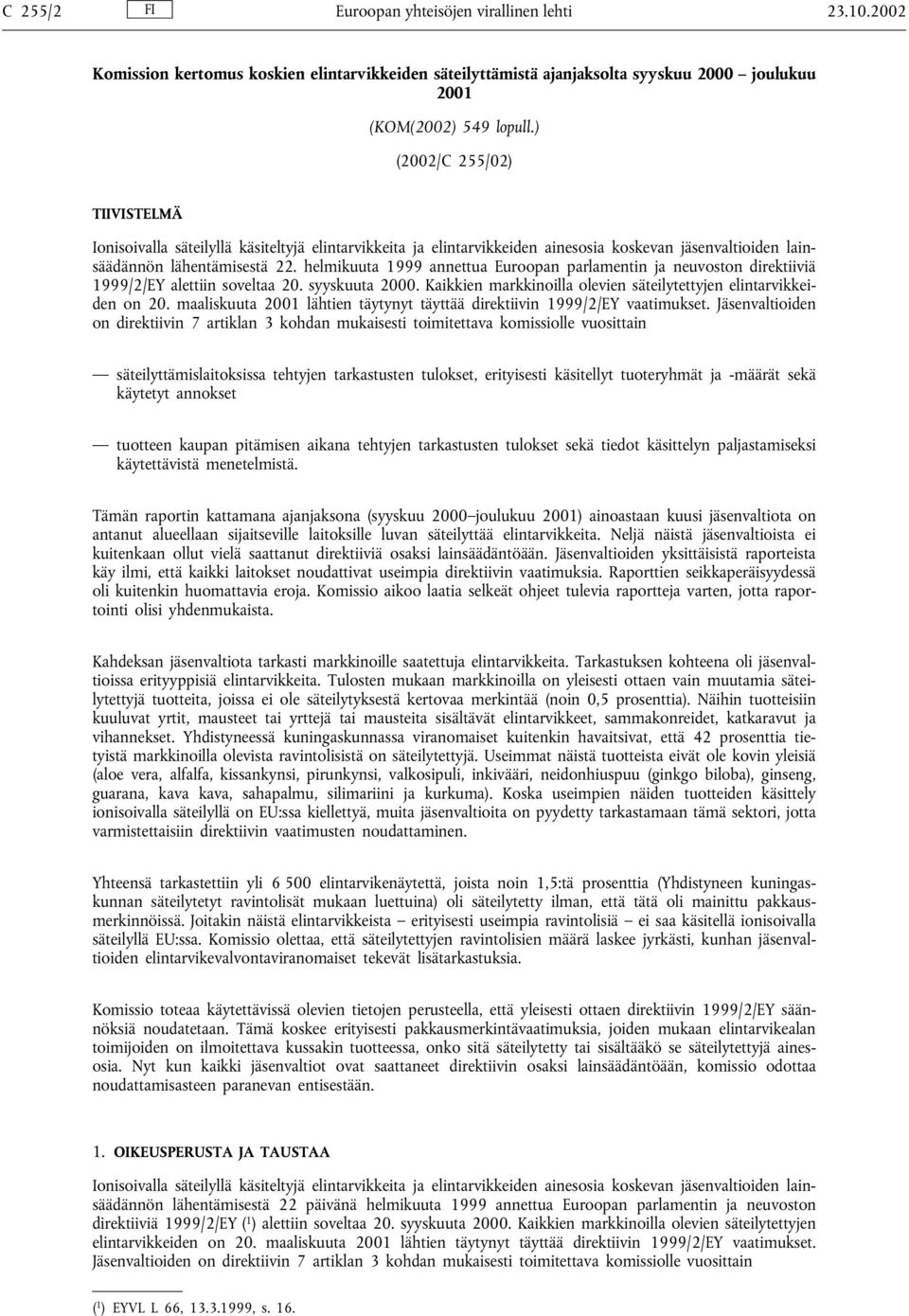 helmikuuta 1999 annettua Euroopan parlamentin ja neuvoston direktiiviä 1999/2/EY alettiin soveltaa 20. syyskuuta 2000. Kaikkien markkinoilla olevien säteilytettyjen elintarvikkeiden on 20.