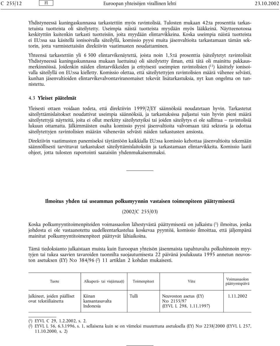 Koska useimpia näistä tuotteista ei EU:ssa saa käsitellä ionisoivalla säteilyllä, komissio pyysi muita jäsenvaltioita tarkastamaan tämän sektorin, jotta varmistettaisiin direktiivin vaatimusten