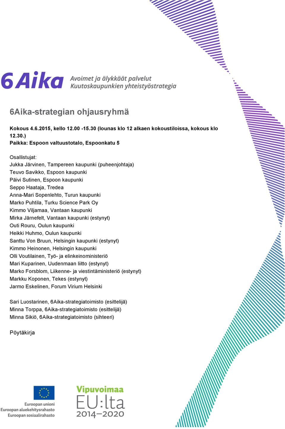 ) Paikka: Espoon valtuustotalo, Espoonkatu 5 Osallistujat: Jukka Järvinen, Tampereen kaupunki (puheenjohtaja) Teuvo Savikko, Espoon kaupunki Päivi Sutinen, Espoon kaupunki Seppo Haataja, Tredea