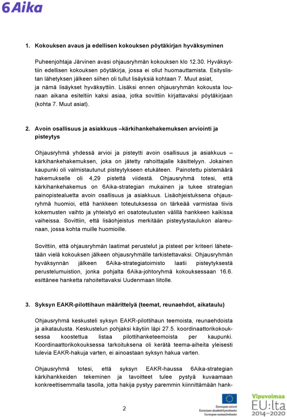Lisäksi ennen ohjausryhmän kokousta lounaan aikana esiteltiin kaksi asiaa, jotka sovittiin kirjattavaksi pöytäkirjaan (kohta 7. Muut asiat). 2.