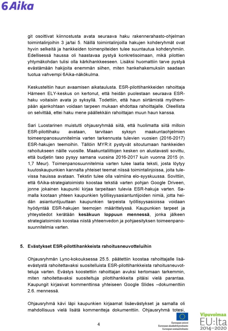 Edellisessä haussa oli haastavaa pystyä konkretisoimaan, mikä pilottien yhtymäkohdan tulisi olla kärkihankkeeseen.