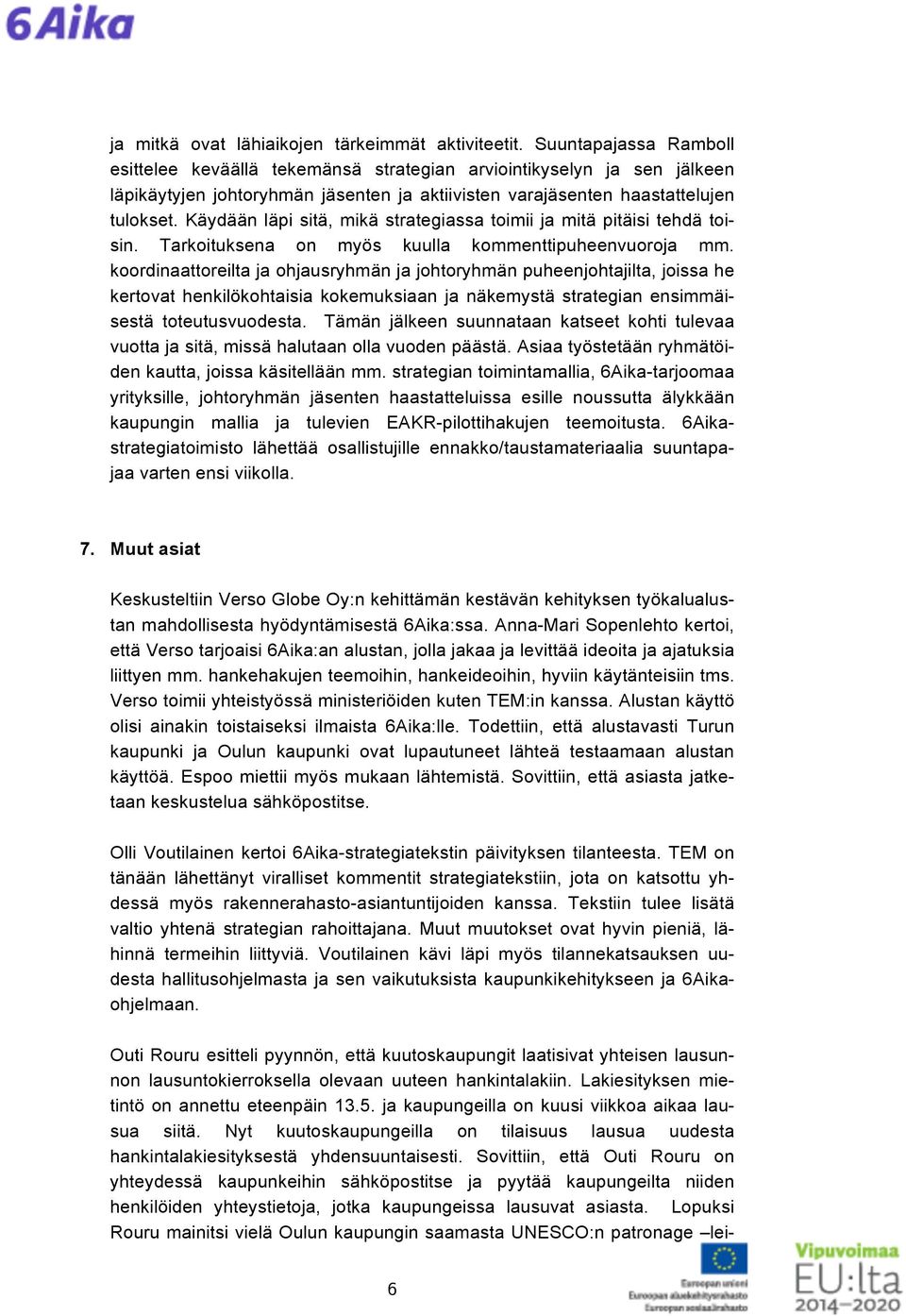 Käydään läpi sitä, mikä strategiassa toimii ja mitä pitäisi tehdä toisin. Tarkoituksena on myös kuulla kommenttipuheenvuoroja mm.